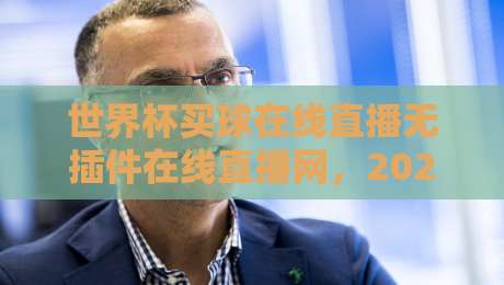 世界杯买球在线直播无插件在线直播网，2026年最新观赛指南