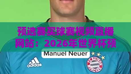 预选赛买球赛视频直播网站:2026年世界杯预选赛,你还守着电视看? 预选赛买球赛视频直播网站:2026年世界杯预选赛,你还守着电视看?