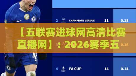 【五联赛进球网高清比赛直播网】: 2026赛季五大联赛观赛指南与高清直播方案 【五联赛进球网高清比赛直播网】: 2026赛季五大联赛观赛指南与高清直播方案