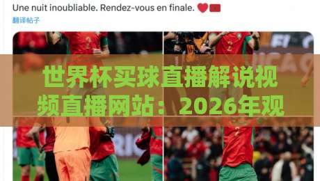 世界杯买球直播解说视频直播网站：2026年观赛新体验全攻略
