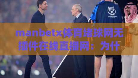 manbetx体育堵球网无插件在线直播网：为什么(manbetx体育堵球网无插件在线直播网)在2026年突然爆火？