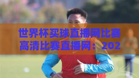 世界杯买球直播网比赛高清比赛直播网：2026年【世界杯买球直播网】观赛指南全解析