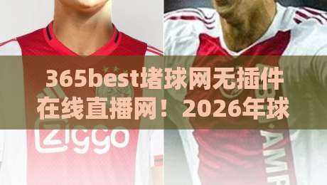 365best堵球网无插件在线直播网！2026年球迷私藏的高清观赛方案大公开?