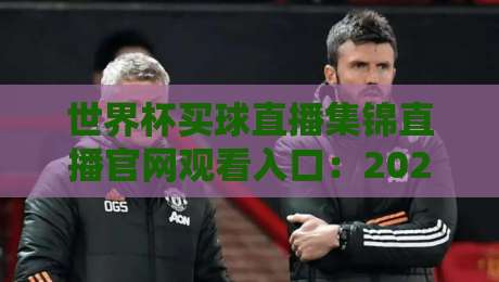 世界杯买球直播集锦直播官网观看入口：2026年球迷必知的【世界杯买球直播集锦直播官网观看入口】与观赛技巧