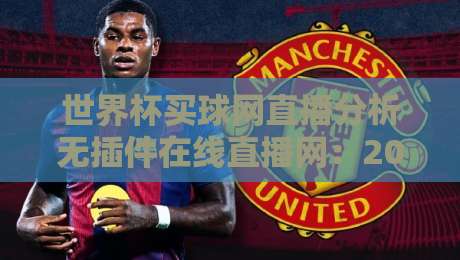 世界杯买球网直播分析无插件在线直播网：2026年球迷必备的观赛神器？