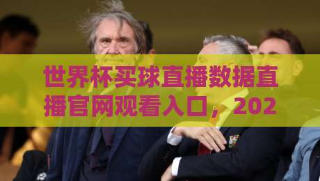 世界杯买球直播数据直播官网观看入口，2026年球迷必看指南（世界杯买球直播数据直播官网观看入口）