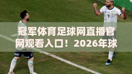 冠军体育足球网直播官网观看入口！2026年球迷必备的三大观赛技巧