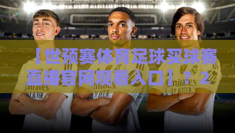 【世预赛体育足球买球赛直播官网观看入口】?2026年球迷的终极指南 【世预赛体育足球买球赛直播官网观看入口】?2026年球迷的终极指南