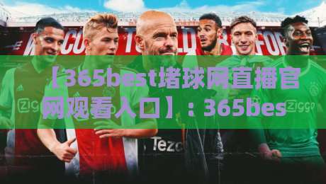 【365best堵球网直播官网观看入口】: 365best堵球网直播官网观看入口,2026年最新观赛指南 【365best堵球网直播官网观看入口】: 365best堵球网直播官网观看入口,2026年最新观赛指南