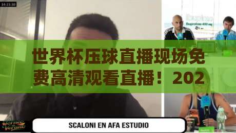 世界杯压球直播现场免费高清观看直播！2026年最全观赛指南（世界杯压球直播）