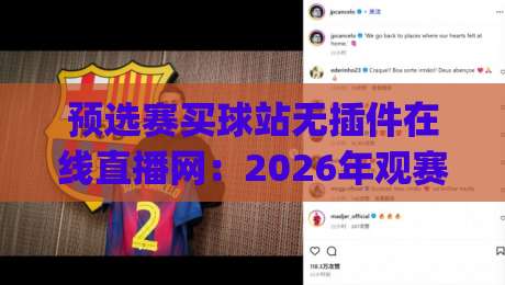 预选赛买球站无插件在线直播网：2026年观赛新选择，你get了吗？