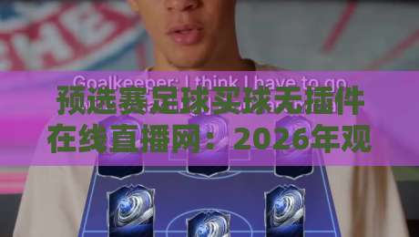 预选赛足球买球无插件在线直播网：2026年观赛新体验，球迷必备指南
