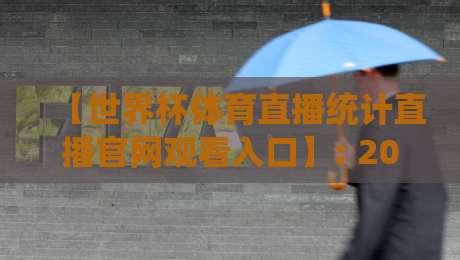 【世界杯体育直播统计直播官网观看入口】: 2026年新版指南，手把手教你找到真正靠谱的入口！