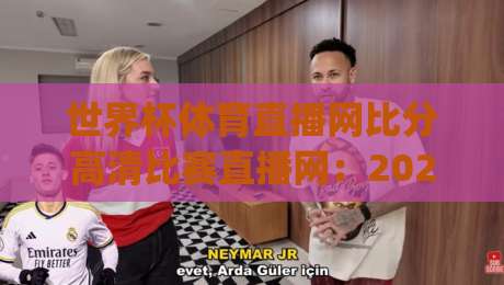 世界杯体育直播网比分高清比赛直播网：2026年看球新选择，高清流畅不卡顿！(世界杯体育直播网)