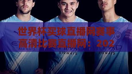世界杯买球直播网赛事高清比赛直播网:2026年球迷必备的观赛新姿势 世界杯买球直播网赛事高清比赛直播网:2026年球迷必备的观赛新姿势