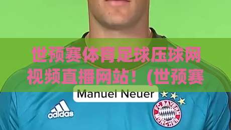 世预赛体育足球压球网视频直播网站！(世预赛) 2026年看球必备指南