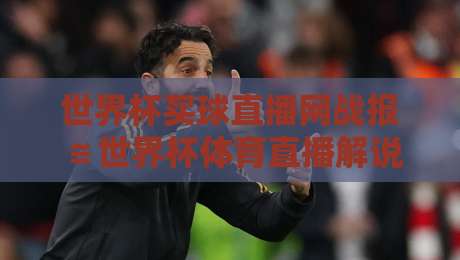 世界杯买球直播网战报≌世界杯体育直播解说无插件在线直播网,2026年球迷的终极观赛指南 世界杯买球直播网战报≌世界杯体育直播解说无插件在线直播网,2026年球迷的终极观赛指南