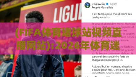 (FIFA体育堵球站视频直播网站):2026年体育迷必看的观赛指南与实测体验 (FIFA体育堵球站视频直播网站):2026年体育迷必看的观赛指南与实测体验