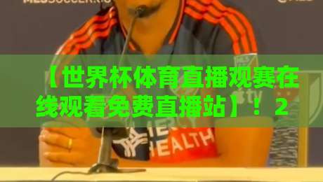 【世界杯体育直播观赛在线观看免费直播站】!2026年熬夜看球必备,这5个免费平台实测不卡顿,还能看4K超清回放(附避坑指南) 【世界杯体育直播观赛在线观看免费直播站】!2026年熬夜看球必备,这5个免费平台实测不卡顿,还能看4K超清回放(附避坑指南)