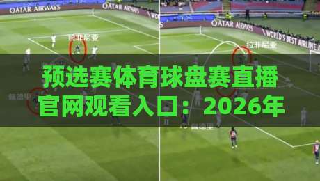 预选赛体育球盘赛直播官网观看入口：2026年直接找到【预选赛体育球盘赛直播官网观看入口】的完整指南