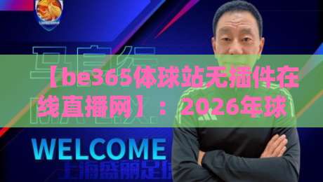 【be365体球站无插件在线直播网】：2026年球迷必备的免费高清观赛平台