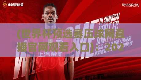 (世界杯预选赛压球网直播官网观看入口):2026观赛指南【世界杯预选赛压球网直播官网观看入口】全攻略 (世界杯预选赛压球网直播官网观看入口):2026观赛指南【世界杯预选赛压球网直播官网观看入口】全攻略