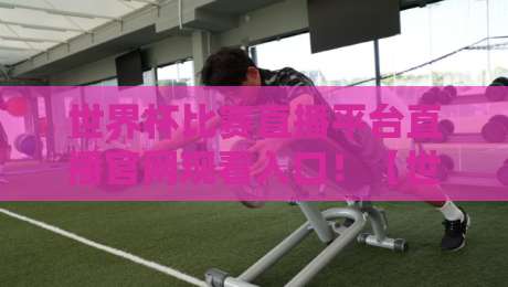世界杯比赛直播平台直播官网观看入口!【世界杯直播】2026最新观赛指南 世界杯比赛直播平台直播官网观看入口!【世界杯直播】2026最新观赛指南