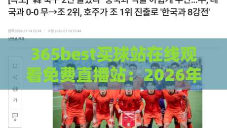 365best买球站在线观看免费直播站：2026年最值得收藏的体育赛事观赛平台