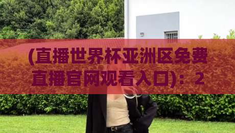 (直播世界杯亚洲区免费直播官网观看入口)：2026年最全观赛指南与避坑攻略