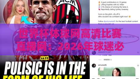 世界杯体球网高清比赛直播网:2026年球迷必看的五大观赛技巧 世界杯体球网高清比赛直播网:2026年球迷必看的五大观赛技巧