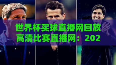 世界杯买球直播网回放高清比赛直播网:2026年观赛体验升级指南 世界杯买球直播网回放高清比赛直播网:2026年观赛体验升级指南