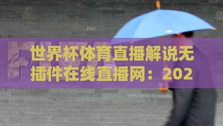 世界杯体育直播解说无插件在线直播网:2026年球迷的终极观赛指南(世界杯体育直播解说无插件在线直播网) 世界杯体育直播解说无插件在线直播网:2026年球迷的终极观赛指南(世界杯体育直播解说无插件在线直播网)