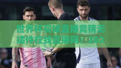 世界杯买球直播竞猜无插件在线直播网：2026年球迷首选平台详解