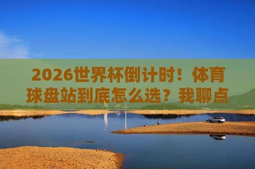 世界杯库拉索压球网址：2026观赛必备指南（附安全建议）