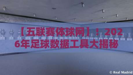 【五联赛体球网】！2026年足球数据工具大揭秘