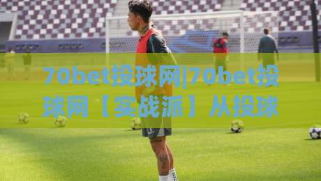 70bet投球网|70bet投球网【实战派】从投球节奏到页面交互,那些被忽略的细节(70bet投球网)|网上热门压球站无需登录对比大礼包导航小球粤语解说