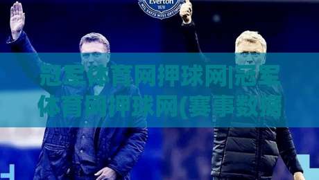 冠军体育网押球网|冠军体育网押球网(赛事数据)如何读懂实时盘口与球队状态|今日最新外围投球网大小球预测免安装走势频道英文解说
