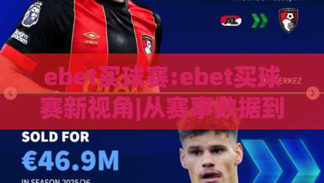 ebet买球赛:ebet买球赛新视角|从赛事数据到观赛体验的进阶之路【ebet买球赛】|最大权威网页娱乐网代理1080P官网无插件低调看冠军