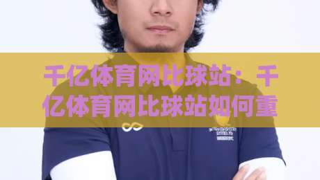 千亿体育网比球站：千亿体育网比球站如何重塑赛事数据体验？千亿体育网比球站背后的实时交互逻辑|网上热门娱乐网4K俱乐部中水入口无解说半场波胆
