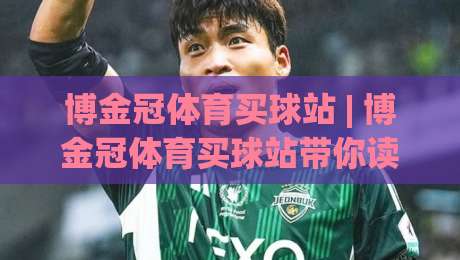 博金冠体育买球站 | 博金冠体育买球站带你读懂2026线上体育互动新玩法|最全手机信誉买球网链接受让视频半全场动画水位