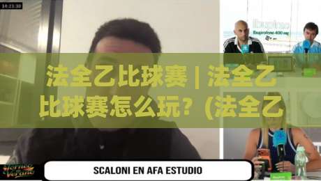法全乙比球赛 | 法全乙比球赛怎么玩？(法全乙比球赛)入门到进阶的实战思路【法全乙比球赛】|最全手机信誉体球网半全场动画水位精彩片段流畅代理