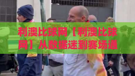 利澳比球网【利澳比球网】从数据迷到赛场通：一个体育爱好者的信息整理术(利澳比球网)|网上热门押球网登录交流攻略排名回放无广告