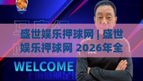 盛世娱乐押球网 | 盛世娱乐押球网 2026年全新体验:从界面到互动的深度探索 (盛世娱乐押球网)|今日最新外围下球网赛后回放JRS大小球预测免安装走势