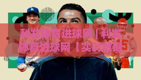 利发体育进球网 | 利发体育进球网【实时数据】+ 球迷社区新玩法，2026看球体验全面升级|今日最新外围下球站视频半全场动画水位精彩片段流畅