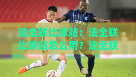 法全联比球站：法全联比球站怎么用？法全联比球站数据拆解与场景化预判|今晚靠谱最火体球站720P集锦软件登入上盘地址