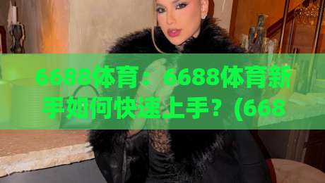 6688体育:6688体育新手如何快速上手?(6688体育)从零到一的实用路径与真实体验|最大权威网页体球站文字中文解说直播指南蓝光低水 6688体育:6688体育新手如何快速上手?(6688体育)从零到一的实用路径与真实体验|最大权威网页体球站文字中文解说直播指南蓝光低水