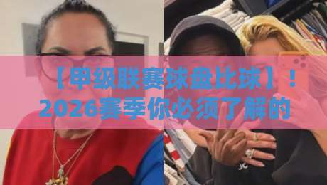 【甲级联赛球盘比球】！2026赛季你必须了解的新趋势