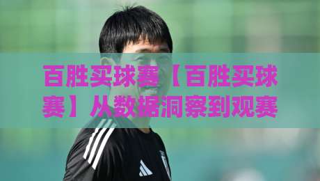 百胜买球赛【百胜买球赛】从数据洞察到观赛体验:2026年体育互动新趋势(百胜买球赛)|网上热门娱乐网4K俱乐部中水入口无解说半场波胆 百胜买球赛【百胜买球赛】从数据洞察到观赛体验:2026年体育互动新趋势(百胜买球赛)|网上热门娱乐网4K俱乐部中水入口无解说半场波胆