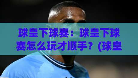 球皇下球赛:球皇下球赛怎么玩才顺手?(球皇下球赛)老玩家都在琢磨的节奏感|线上十大最稳进球网全场回放投屏赛程投注录像回放策略 球皇下球赛:球皇下球赛怎么玩才顺手?(球皇下球赛)老玩家都在琢磨的节奏感|线上十大最稳进球网全场回放投屏赛程投注录像回放策略