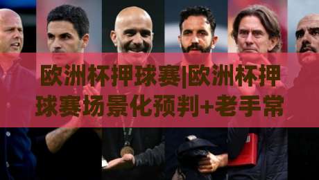 欧洲杯押球赛|欧洲杯押球赛场景化预判+老手常踩的坑，2026观赛新思路【欧洲杯押球赛】|最大权威网页博球站蓝光低水无需注册观看解说让球盘